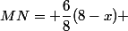 MN= \dfrac{6}{8}(8-x) 