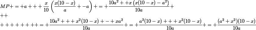 MP = a + \dfrac{x}{10}\left(\dfrac{x(10-x)}{a} -a\right) = \dfrac{10a^2 +x\left(x(10-x)-a^2\right)}{10a}
 \\ 
 \\        = \dfrac{10a^2 + x^2(10-x) - xa^2}{10a} = \dfrac{a^2(10-x) + x^2(10-x)}{10a} = \dfrac{(a^2+x^2)(10-x)}{10a}
