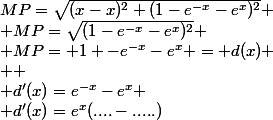 MP=\sqrt{(x-x)^2+(1-e^{-x}-e^x)^2}
 \\ MP=\sqrt{(1-e^{-x}-e^x)^2}
 \\ MP= 1 -e^{-x}-e^x = d(x)
 \\ 
 \\ d'(x)=e^{-x}-e^x
 \\ d'(x)=e^x(....-.....)