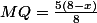 MQ=\frac{5(8-x)}{8}