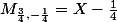 M_{\frac{3}{4},-\frac{1}{4}}=X-\frac{1}{4}