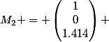 M_2 = \begin{pmatrix}1\\0\\1.414\end{pmatrix} 