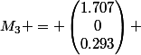 M_3 = \begin{pmatrix}1.707\\0\\0.293\end{pmatrix} 