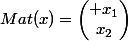 Mat(x)=\begin{pmatrix} x_1\\x_2\end{pmatrix}