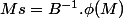 Ms=B^{-1}.\phi(M)