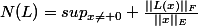 N(L)=sup_{x\neq 0} \frac{||L(x)||_F}{||x||_E}