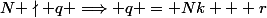 N \nmid q \Longrightarrow q = Nk + r