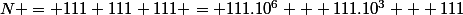 N = 111 111 111 = 111.10^6 + 111.10^3 + 111