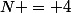 N = 4