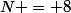 N = 8