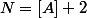 N=[A]+2