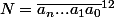 N=\bar{a_{n}...a_{1}a_{0}}^{12}