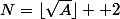 N=\lfloor\sqrt{A}\rfloor+ 2