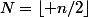 N=\lfloor n/2\rfloor