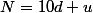 N=10d+u