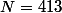 N=413