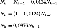 N_k=N_{k-1}-0,0124N_{k-1}\\\\N_k=(1-0,0124)N_{k-1}\\\\N_k=0,9876N_{k-1}