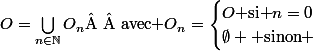 O=\bigcup_{n\in\N}O_n$  avec $O_n=\begin{cases}O\text{ si }n=0\\\emptyset \text{ sinon} \end{cases}