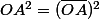 OA^2=(\overline{OA})^2