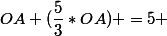 OA+(\dfrac{5}{3}*OA) =5 
