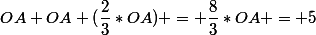 OA+OA+(\dfrac{2}{3}*OA) = \dfrac{8}{3}*OA = 5