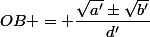 OB = \dfrac{\sqrt{a'}\pm\sqrt{b'}}{d'}