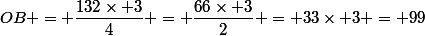 OB = \dfrac{132\times 3}{4} = \dfrac{66\times 3}{2} = 33\times 3 = 99