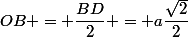 OB = \dfrac{BD}{2} = a\dfrac{\sqrt{2}}{2}