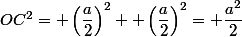 OC^2= \left(\dfrac{a}{2}\right)^2+ \left(\dfrac{a}{2}\right)^2= \dfrac{a^2}{2}