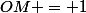 OM = 1