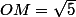 OM=\sqrt{5}