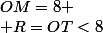 OM=8 \\ R=OT<8