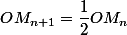 OM_{n+1}=\dfrac{1}{2}OM_{n}