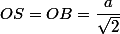 OS=OB=\dfrac{a}{\sqrt{2}}