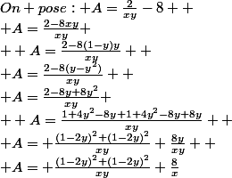 On pose: A=\frac{2}{xy}-8 
 \\ A=\frac{2-8xy}{xy}
 \\  A=\frac{2-8(1-y)y}{xy} 
 \\ A=\frac{2-8(y-y^{2})}{xy} 
 \\ A=\frac{2-8y+8y^{2}}{xy}
 \\  A=\frac{1+4y^{2}-8y+1+4y^{2}-8y+8y}{xy} 
 \\ A= \frac{(1-2y)^{2}+(1-2y)^{2}}{xy}+\frac{8y}{xy} 
 \\ A= \frac{(1-2y)^{2}+(1-2y)^{2}}{xy}+\frac{8}{x}