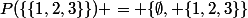 P(\{\{1,2,3\}\}) = \{\emptyset, \{1,2,3\}\}