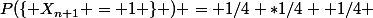 P(\{ X_{n+1} = 1 \} ) = 1/4 *1/4 +1/4 