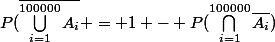 P(\bar{\bigcup_{i=1}^{100000}{A_{i}}} = 1 - P(\bigcap_{i=1}^{100000}{\bar{A_{i}}})