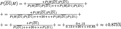 P(\bar{D1}|H)= \frac{ P(H|\bar{D1})P(\bar{D1})}{P(H|\bar{D1})P(\bar{D1}) + P(H|D1)P(D1)} \\[1em] =\frac{ P(H|\bar{D1})P(\bar{D1})}{P(H|\bar{D1})P(\bar{D1}) + 20 \times P(H|\bar{D1})P(D1)} \\[1em] = \frac{ P(\bar{D1})}{P(\bar{D1}) + 20 \times P(D1)} = \frac{0 .15}{0.15+ 20 \times 0.85} \approx 0.875\%