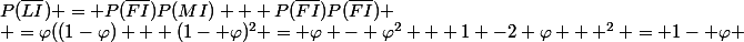 P(\bar{LI}) = P(\bar{FI})P(MI) + P(\bar{FI})P(\bar{FI})
 \\ =\varphi((1-\varphi) + (1- \varphi)^2 = \varphi - \varphi^2 + 1 -2 \varphi + \vaarphi^2 = 1- \varphi 
