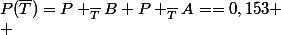 P(\bar{T})=P _{\bar{T}}B+P _{\bar{T}}A==0,153
 \\ 