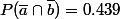P(\bar{a}\cap\bar{b})=0.439