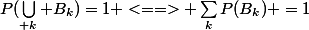 P(\bigcup\limits_{ k} B_k)=1 <==> \sum_{k}^{}{P(B_k) }=1