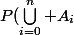 P(\bigcup_{i=0}^n A_i