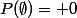 P(\emptyset)= 0