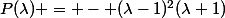 P(\lambda) = - (\lambda-1)^2(\lambda+1)