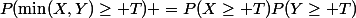 P(\min(X,Y)\geq T) =P(X\geq T)P(Y\geq T)