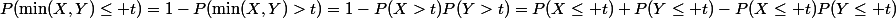 P(\min(X,Y)\le t)=1-P(\min(X,Y)>t)=1-P(X>t)P(Y>t)=P(X\le t)+P(Y\le t)-P(X\le t)P(Y\le t)