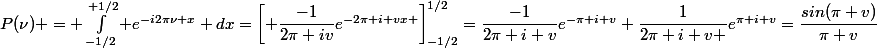 P(\nu) = \int_{-1/2}^{+1/2} e^{-i2\pi\nu x} dx=\left[ \dfrac{-1}{2\pi iv}e^{-2\pi i vx }\right]_{-1/2}^{1/2}=\dfrac{-1}{2\pi i v}e^{-\pi i v}+\dfrac{1}{2\pi i v }e^{\pi i v}=\dfrac{sin(\pi v)}{\pi v}