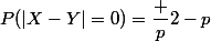 P(|X-Y|=0)=\dfrac p{2-p}